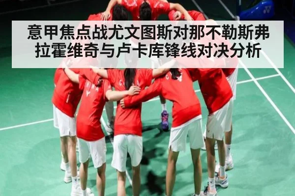 意甲焦点战尤文图斯对那不勒斯弗拉霍维奇与卢卡库锋线对决分析